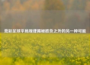 竞彩足球平局规律揭秘胜负之外的另一种可能