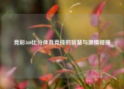竞彩360比分体育竞技的智慧与激情碰撞