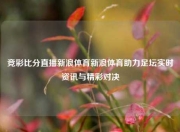 竞彩比分直播新浪体育新浪体育助力足坛实时资讯与精彩对决