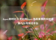 "即时比分,竞彩网"体育赛事的实时追踪与在线投注平台