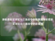 体彩竞彩足球比分三场全中的彩票图体彩竞彩足球比分三场全中的彩票图