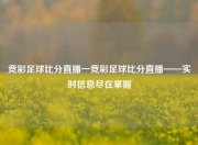 竞彩足球比分直播一竞彩足球比分直播——实时信息尽在掌握