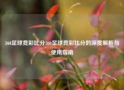 360足球竞彩比分360足球竞彩比分的深度解析与使用指南