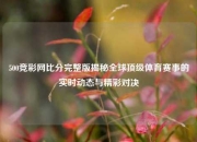 500竞彩网比分完整版揭秘全球顶级体育赛事的实时动态与精彩对决