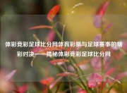 体彩竞彩足球比分网体育彩票与足球赛事的精彩对决——揭秘体彩竞彩足球比分网