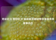 竞彩比分 即时比分 新浪新浪财经带你掌握体育赛事动态