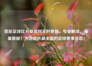 竞彩足球比分新浪网实时更新、专业解读、海量数据！为您提供最全面的足球赛事信息！