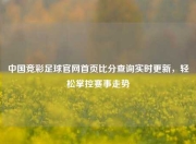 中国竞彩足球官网首页比分查询实时更新，轻松掌控赛事走势