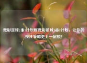 竞彩足球2串1计划群竞彩足球2串1计划，让你的投注策略更上一层楼！