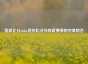 竞彩比分zhibo竞彩比分与体育赛事的完美结合