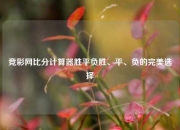 竞彩网比分计算器胜平负胜、平、负的完美选择