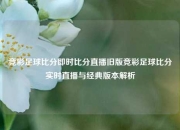竞彩足球比分即时比分直播旧版竞彩足球比分实时直播与经典版本解析