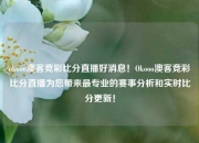 okooo澳客竞彩比分直播好消息！Okooo澳客竞彩比分直播为您带来最专业的赛事分析和实时比分更新！
