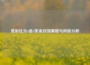 竞彩比分4串1奖金封顶策略与风险分析