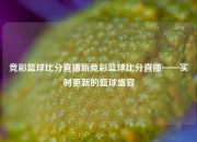 竞彩篮球比分直播新竞彩篮球比分直播——实时更新的篮球盛宴