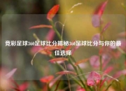 竞彩足球360足球比分揭秘360足球比分与你的最佳选择