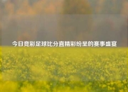 今日竞彩足球比分直精彩纷呈的赛事盛宴