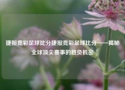 捷报竞彩足球比分捷报竞彩足球比分——揭秘全球顶尖赛事的胜负机密