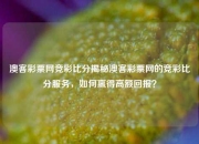 澳客彩票网竞彩比分揭秘澳客彩票网的竞彩比分服务，如何赢得高额回报？
