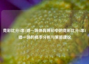 竞彩比分4串1错一场体育博彩中的竞彩比分4串1错一场的概率分析与策略建议