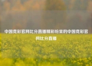 中国竞彩官网比分直播精彩纷呈的中国竞彩官网比分直播