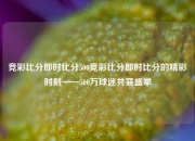 竞彩比分即时比分500竞彩比分即时比分的精彩时刻——500万球迷共襄盛举