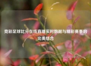 竞彩足球比分在线直播实时数据与精彩赛事的完美结合