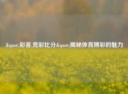 "彩客,竞彩比分"揭秘体育博彩的魅力