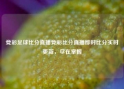 竞彩足球比分直播竞彩比分直播即时比分实时更新，尽在掌握