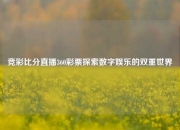 竞彩比分直播360彩票探索数字娱乐的双重世界