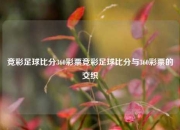 竞彩足球比分360彩票竞彩足球比分与360彩票的交织
