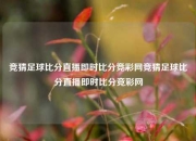 竞猜足球比分直播即时比分竞彩网竞猜足球比分直播即时比分竞彩网