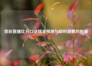 竞彩直播比分口诀精准预测与即时洞察的利器