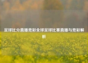 足球比分直播竞彩全球足球比赛直播与竞彩解析