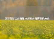 体彩竞彩比分直播360探索体育博彩的未来