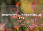 竞彩比分足球即时比分竞彩把握即时比分，赢得胜负