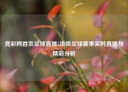 竞彩网首页足球直播5顶级足球赛事实时直播与精彩分析
