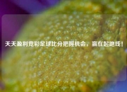 天天盈利竞彩足球比分把握机会，赢在起跑线！