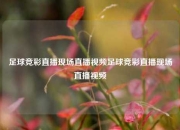 足球竞彩直播现场直播视频足球竞彩直播现场直播视频