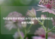 今日足彩竞彩实时比分今日足彩竞彩实时比分解析与预测