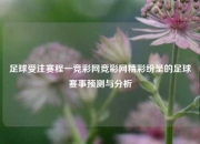 足球受注赛程一竞彩网竞彩网精彩纷呈的足球赛事预测与分析