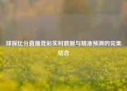 球探比分直播竞彩实时数据与精准预测的完美结合