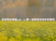 足球竞彩网蟋ga68·me堕一场网络空间中的博弈