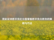 竞彩足球胜平负比分直掌握胜平负分胜负的策略与方法