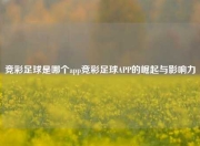 竞彩足球是哪个app竞彩足球APP的崛起与影响力