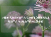 计算器-竞彩足球胜平负/让球胜平负旧版竞彩足球胜平负与让球胜平负的全新体验