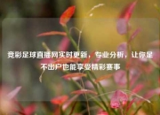 竞彩足球直播网实时更新，专业分析，让你足不出户也能享受精彩赛事