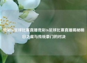 竞彩36足球比赛直播竞彩36足球比赛直播揭秘明日之星与传统豪门的对决