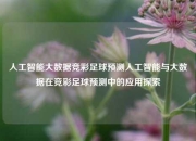 人工智能大数据竞彩足球预测人工智能与大数据在竞彩足球预测中的应用探索