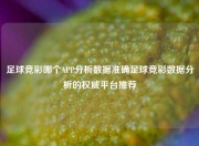 足球竞彩哪个APP分析数据准确足球竞彩数据分析的权威平台推荐